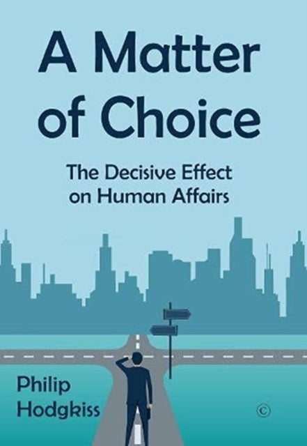 A Matter of Choice : The Decisive Effect on Human Affairs-9780227177426