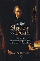 In the Shadow of Death : A Life of Archibald Campbell Tait, Archbishop of Canterbury-9780227177440