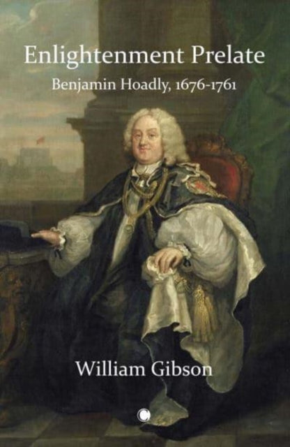 Enlightenment Prelate : Benjamin Hoadly, 1676-1761-9780227178393