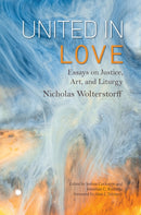 United in Love : Essays on Justice, Art, and Liturgy-9780227178850