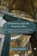 Orthodoxy and the Imperial Idea : The Transformation of the Orthodox Church in Late Byzantium-9780227178911