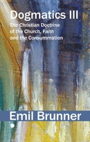 Dogmatics III : The Christian Doctrine of the Church, Faith and the Consummation-9780227180617