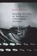 Secret History : Writing the Rise of Britain's Intelligence Services-9780228000822