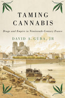 Taming Cannabis : Drugs and Empire in Nineteenth-Century France-9780228001201