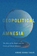 Geopolitical Amnesia : The Rise of the Right and the Crisis of Liberal Memory-9780228001805