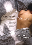 Unplanned Visitors : Queering the Ethics and Aesthetics of Domestic Space-9780228001850