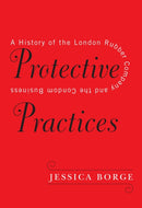 Protective Practices : A History of the London Rubber Company and the Condom Business-9780228003335
