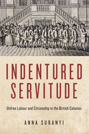 Indentured Servitude : Unfree Labour and Citizenship in the British Colonies-9780228006688