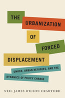 The Urbanization of Forced Displacement : UNHCR, Urban Refugees, and the Dynamics of Policy Change-9780228008187