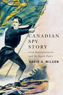 Canadian Spy Story : Irish Revolutionaries and the Secret Police-9780228011170