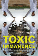 Toxic Immanence : Decolonizing Nuclear Legacies and Futures-9780228011361
