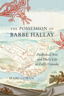 The Possession of Barbe Hallay : Diabolical Arts and Daily Life in Early Canada-9780228014041