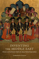 Inventing the Middle East : Britain and the Persian Gulf in the Age of Global Imperialism-9780228014065