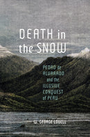 Death in the Snow : Pedro de Alvarado and the Illusive Conquest of Peru-9780228014409