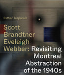 Scott, Brandtner, Eveleigh, Webber : Revisiting Montreal Abstraction of the 1940s-9780228015956