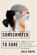 Conscripted to Care : Women on the Frontlines of the COVID-19 Response-9780228018759
