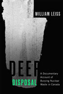 Deep Disposal : A Documentary Account of Burying Nuclear Waste in Canada-9780228022824