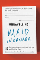 Unravelling MAiD in Canada : Euthanasia and Assisted Suicide as Medical Care-9780228023692