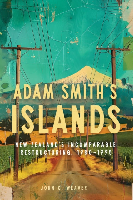 Adam Smith's Islands : New Zealand's Incomparable Restructuring, 1980-1995-9780228023821