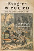 Dangers of Youth : Age, Criminality, and Juvenile Justice Reform in Third Republic France-9780228024330