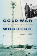 Cold War Workers : Labour, Family, and Community in a Nuclear State-9780228024408
