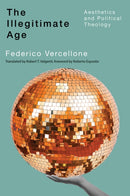 The Illegitimate Age : Aesthetics and Political Theology-9780228024491