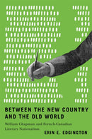 Between the New Country and the Old World : William Chapman and French-Canadian Literary Nationalism-9780228024545