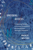 Unequal Access : Categorising Refugees in European Resettlement and Humanitarian Admission Programmes-9780228024606