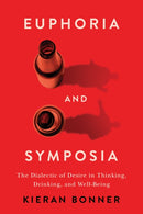 Euphoria and Symposia : The Dialectic of Desire in Thinking, Drinking, and Well-Being-9780228024620