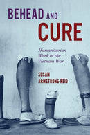 Behead and Cure : Humanitarian Work in the Vietnam War-9780228025559