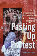 Pasting Up Protest : The Art of Memorializing Violence in Mexican Printmaking-9780228025580