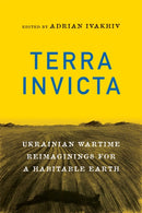 Terra Invicta : Ukrainian Wartime Reimaginings for a Habitable Earth-9780228025832