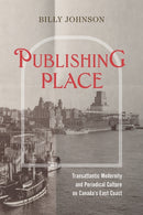 Publishing Place : Transatlantic Modernity and Periodical Culture on Canada's East Coast-9780228025894