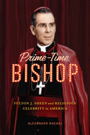 Prime-Time Bishop : Fulton J. Sheen and Religious Celebrity in America-9780228026440