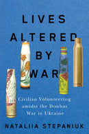 Lives Altered by War : Civilian Volunteering amid the Donbas War in Ukraine-9780228026501