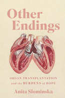 Other Endings : Organ Transplantation and the Burdens of Hope-9780228027195