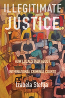Illegitimate Justice : How Locals Talk About International Criminal Courts-9780228027287