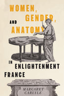 Women, Gender, and Anatomy in Enlightenment France-9780228028833
