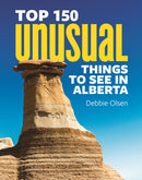 Top 150 Unusual Things to See in Alberta-9780228103721