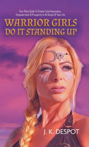 Warrior Girls Do It Standing Up : Your Racy Guide to Create Total Awareness, Empowerment & Prosperity in All Areas of Your Life-9780228827146