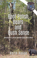 Boot Polish, Bears and Bush Sense : Adventures of a British Columbia Conservation Officer-9780228830221
