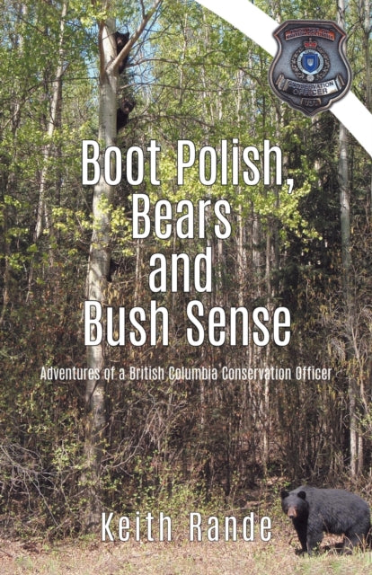 Boot Polish, Bears and Bush Sense : Adventures of a British Columbia Conservation Officer-9780228830221