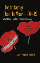 The Infamy That Is War - 1914-19 : World War I and Its Enduring Legacy-9780228848769