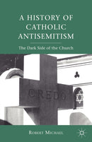 A History of Catholic Antisemitism : The Dark Side of the Church-9780230111318