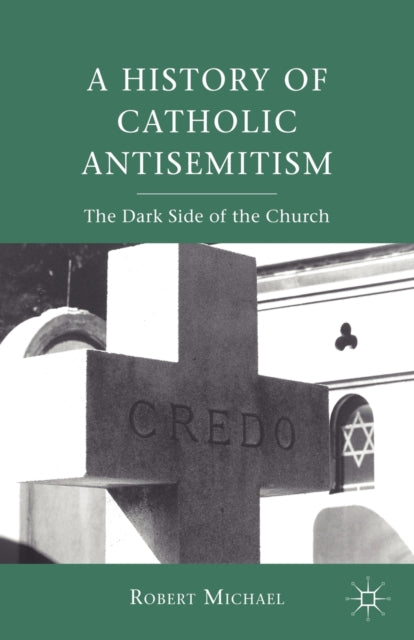 A History of Catholic Antisemitism : The Dark Side of the Church-9780230111318