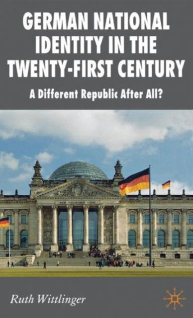 German National Identity in the Twenty-First Century : A Different Republic After All?-9780230577756