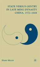 State versus Gentry in Late Ming Dynasty China, 1572-1644-9780230611344