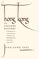 Hong Kong in Chinese History : Community and Social Unrest in the British Colony, 1842-1913-9780231079334