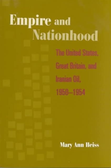 Empire & Nationhood – The United States, Great Britain & Iranian Oil, 1950–1954 (Paper)