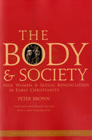 The Body and Society : Men, Women, and Sexual Renunciation in Early Christianity-9780231144070